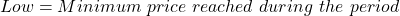 Low = Minimum\ price\ reached\ during\ the\ period