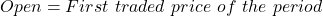 Open = First\ traded\ price\ of\ the\ period