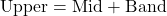 \text{Upper} = \text{Mid} + \text{Band}