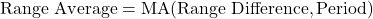 \text{Range Average} = \text{MA}(\text{Range Difference}, \text{Period})