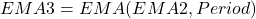 EMA3 = EMA(EMA2, Period)
