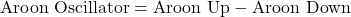 \text{Aroon Oscillator} = \text{Aroon Up} - \text{Aroon Down}