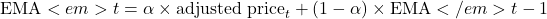 \text{EMA}<em>t = \alpha \times \text{adjusted price}_t + (1 - \alpha) \times \text{EMA}</em>{t-1}