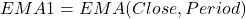 EMA1 = EMA(Close, Period)
