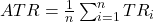 ATR = \frac{1}{n} \sum_{i=1}^{n} TR_i