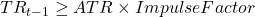 TR_{t-1} \geq ATR \times ImpulseFactor