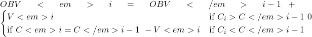 OBV<em>i = OBV</em>{i-1} + \begin{cases} V<em>i & \text{if } C_i > C</em>{i-1} \ 0 & \text{if } C<em>i = C</em>{i-1} \ -V<em>i & \text{if } C_i < C</em>{i-1} \end{cases}