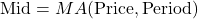 \text{Mid} = MA(\text{Price}, \text{Period})