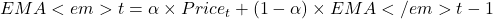 EMA<em>t = \alpha \times Price_t + (1 - \alpha) \times EMA</em>{t-1}
