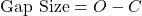 \text{Gap Size} = O - C