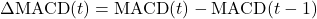\Delta \text{MACD}(t) = \text{MACD}(t) - \text{MACD}(t-1)