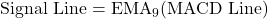 \text{Signal Line} = \text{EMA}_{9} (\text{MACD Line})
