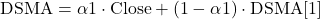 \text{DSMA} = \alpha1 \cdot \text{Close} + (1 - \alpha1) \cdot \text{DSMA}[1]