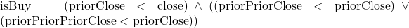 \text{isBuy} = (\text{priorClose} < \text{close}) \land ((\text{priorPriorClose} < \text{priorClose}) \lor (\text{priorPriorPriorClose} < \text{priorClose}))