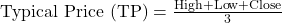  \text{Typical Price (TP)} = \frac{\text{High} + \text{Low} + \text{Close}}{3} 