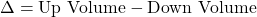 \Delta = \text{Up Volume} - \text{Down Volume}